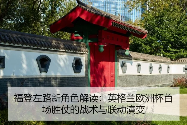 福登左路新角色解读：英格兰欧洲杯首场胜仗的战术与联动演变